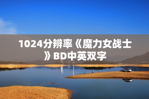 1024分辨率《魔力女战士》BD中英双字 1024分辨率《魔力女战士》BD中英双字