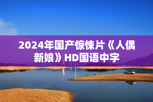 2024年国产惊悚片《人偶新娘》HD国语中字