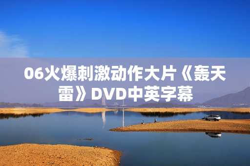 06火爆刺激动作大片《轰天雷》DVD中英字幕 06火爆刺激动作大片《轰天雷》DVD中英字幕