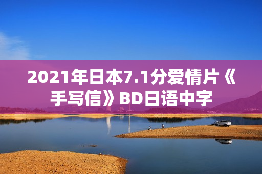 2021年日本7.1分爱情片《手写信》BD日语中字 2021年日本7.1分爱情片《手写信》BD日语中字