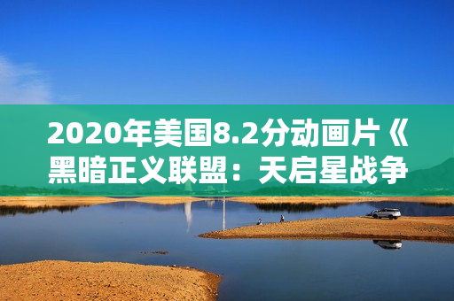 2020年美国8.2分动画片《黑暗正义联盟：天启星战争》BD中字