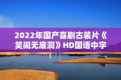 2022年国产喜剧古装片《笑闹无底洞》HD国语中字