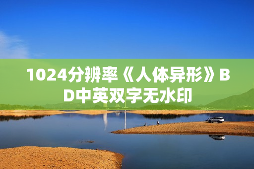 1024分辨率《人体异形》BD中英双字无水印