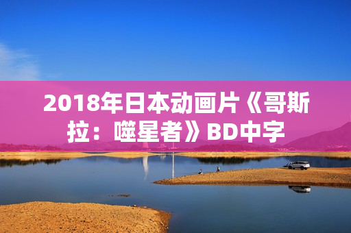 2018年日本动画片《哥斯拉：噬星者》BD中字