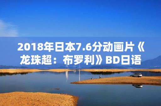 2018年日本7.6分动画片《龙珠超：布罗利》BD日语中字