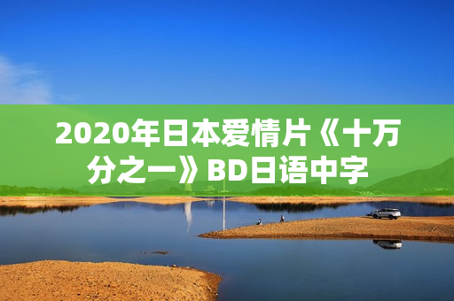 2020年日本爱情片《十万分之一》BD日语中字