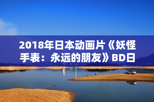 2018年日本动画片《妖怪手表：永远的朋友》BD日语中字