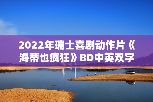 2022年瑞士喜剧动作片《海蒂也疯狂》BD中英双字