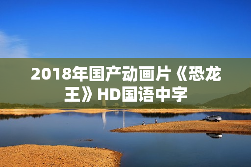 2018年国产动画片《恐龙王》HD国语中字