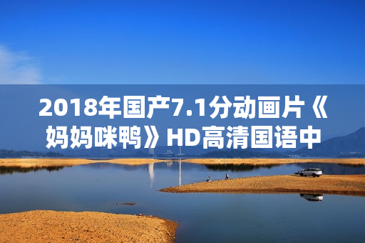 2018年国产7.1分动画片《妈妈咪鸭》HD高清国语中字