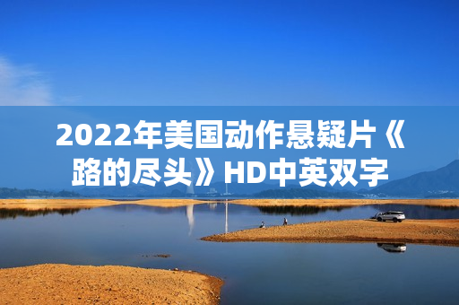 2022年美国动作悬疑片《路的尽头》HD中英双字