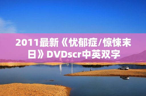 2011最新《忧郁症/惊悚末日》DVDscr中英双字
