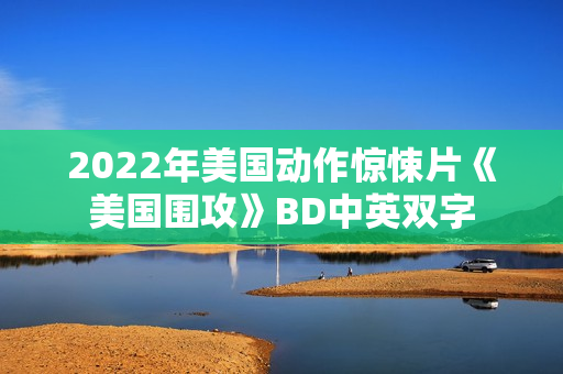 2022年美国动作惊悚片《美国围攻》BD中英双字