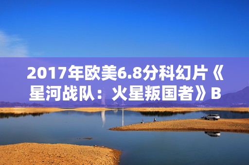 2017年欧美6.8分科幻片《星河战队：火星叛国者》BD中英双字修复