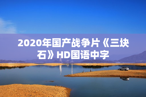 2020年国产战争片《三块石》HD国语中字