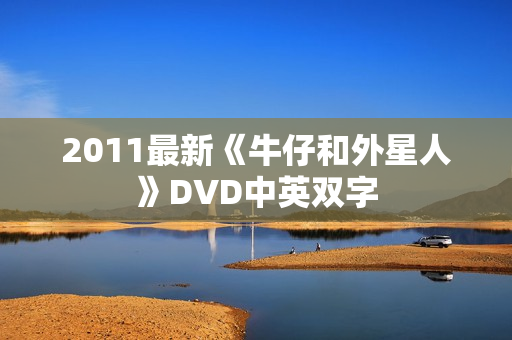 2011最新《牛仔和外星人》DVD中英双字