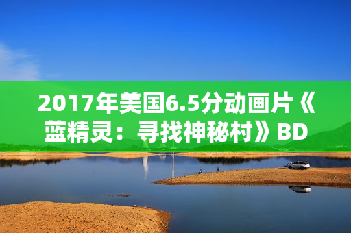 2017年美国6.5分动画片《蓝精灵：寻找神秘村》BD国英双语双字