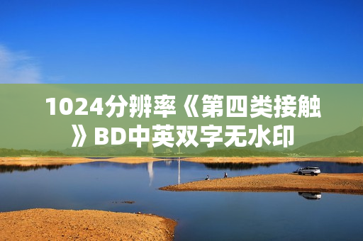 1024分辨率《第四类接触》BD中英双字无水印