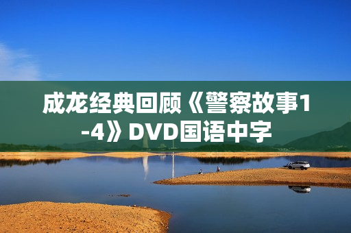 成龙经典回顾《警察故事1-4》DVD国语中字