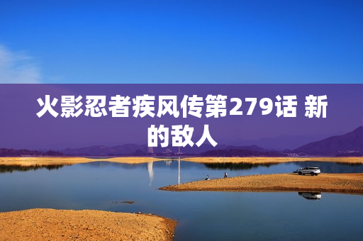 火影忍者疾风传第279话 新的敌人