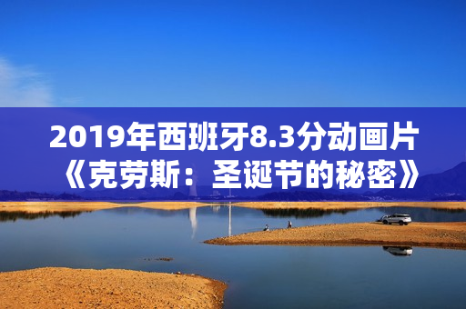 2019年西班牙8.3分动画片《克劳斯：圣诞节的秘密》BD中字