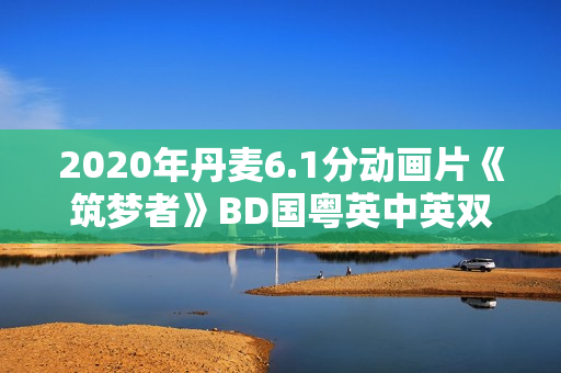 2020年丹麦6.1分动画片《筑梦者》BD国粤英中英双字