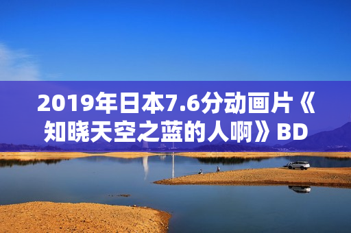 2019年日本7.6分动画片《知晓天空之蓝的人啊》BD日语中字