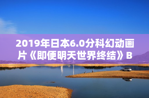 2019年日本6.0分科幻动画片《即便明天世界终结》BD日语中字