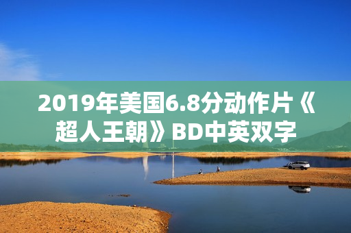 2019年美国6.8分动作片《超人王朝》BD中英双字