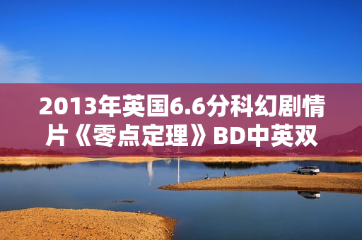 2013年英国6.6分科幻剧情片《零点定理》BD中英双字