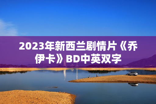2023年新西兰剧情片《乔伊卡》BD中英双字