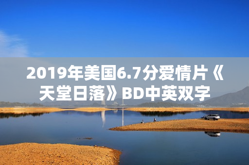 2019年美国6.7分爱情片《天堂日落》BD中英双字
