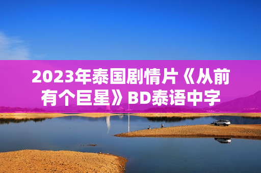 2023年泰国剧情片《从前有个巨星》BD泰语中字