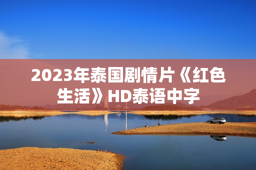 2023年泰国剧情片《红色生活》HD泰语中字