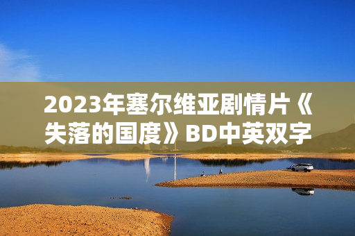 2023年塞尔维亚剧情片《失落的国度》BD中英双字