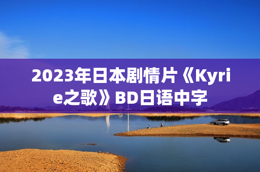 2023年日本剧情片《Kyrie之歌》BD日语中字 2023年日本剧情片《Kyrie之歌》BD日语中字