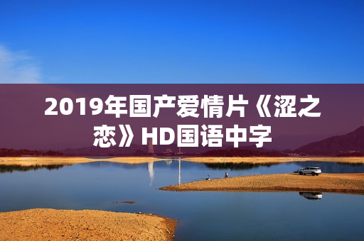 2019年国产爱情片《涩之恋》HD国语中字