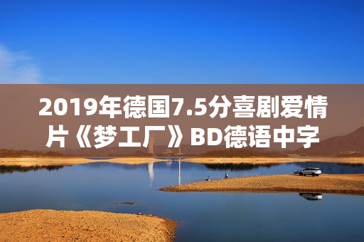 2019年德国7.5分喜剧爱情片《梦工厂》BD德语中字