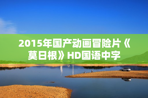 2015年国产动画冒险片《莫日根》HD国语中字