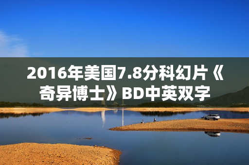 2016年美国7.8分科幻片《奇异博士》BD中英双字