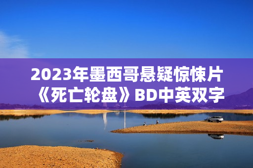2023年墨西哥悬疑惊悚片《死亡轮盘》BD中英双字