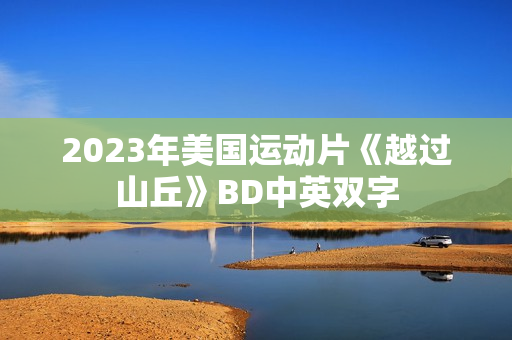 2023年美国运动片《越过山丘》BD中英双字 2023年美国运动片《越过山丘》BD中英双字