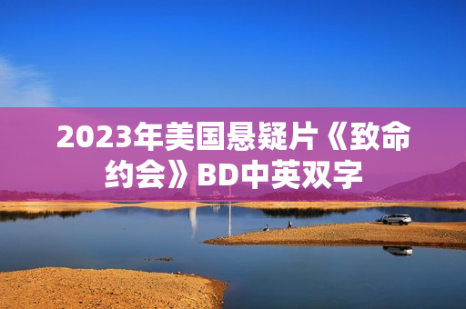 2023年美国悬疑片《致命约会》BD中英双字
