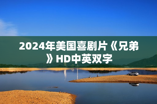 2024年美国喜剧片《兄弟》HD中英双字 2024年美国喜剧片《兄弟》HD中英双字