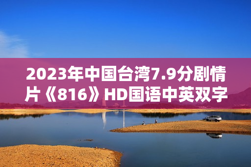 2023年中国台湾7.9分剧情片《816》HD国语中英双字