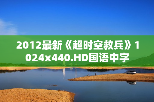 2012最新《超时空救兵》1024x440.HD国语中字