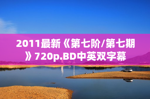 2011最新《第七阶/第七期》720p.BD中英双字幕