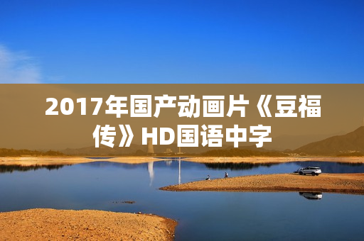 2017年国产动画片《豆福传》HD国语中字