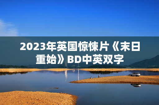 2023年英国惊悚片《末日重始》BD中英双字