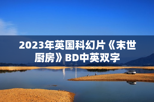 2023年英国科幻片《末世厨房》BD中英双字